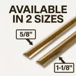 Graphic reading Available in 2 Sizes with bronze strips labeled 5/8" and 1-1/8"